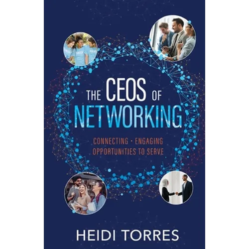 The CEOs of Networking: Connecting - Engaging - Opportunities to Serve - Paperback
