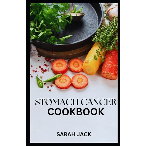 Stomach Cancer Cookbook: Nourishing Recipes for Comfort and Strength - Paperback