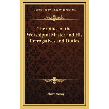 The Office of the Worshipful Master and His Prerogatives and Duties - Hardcover