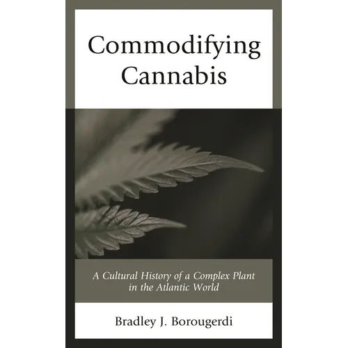 Commodifying Cannabis: A Cultural History of a Complex Plant in the Atlantic World - Paperback