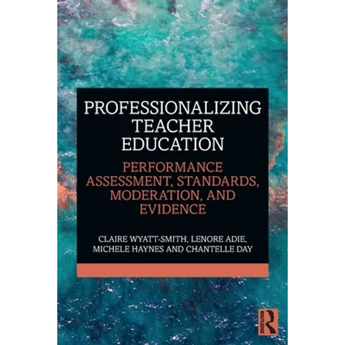 Professionalizing Teacher Education: Performance Assessment, Standards, Moderation, and Evidence - Paperback
