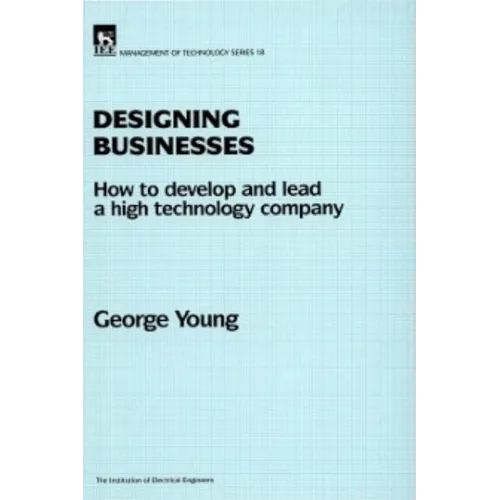Designing Businesses: How to Develop and Lead a High Technology Company - Hardcover