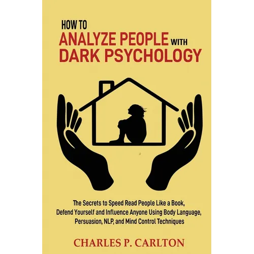 How to Analyze People with Dark Psychology: The Secrets to Speed Read People Like a Book, Defend Yourself and Influence Anyone Using Body Language, Pe - Paperback