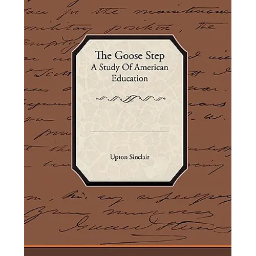 The Goose Step A Study Of American Education - Paperback