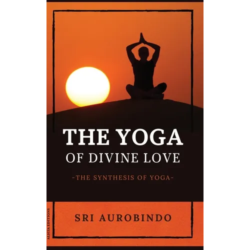 The Yoga of Divine Love: The Synthesis of Yoga - Hardcover