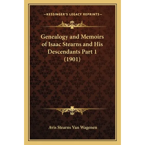 Genealogy and Memoirs of Isaac Stearns and His Descendants Part 1 (1901) - Paperback