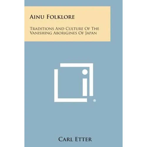 Ainu Folklore: Traditions and Culture of the Vanishing Aborigines of Japan - Paperback
