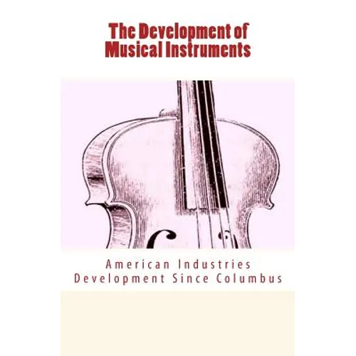 The Development of Musical Instruments: American Industries Development Since Columbus - Paperback