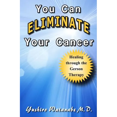 You Can Eliminate Your Cancer: Healing through the Gerson Therapy - Paperback