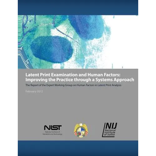 Latent Print Examination and Human Factors: Improving the Practice through a Systems Approach: The Report of the Expert Working Group on Human Factors - Paperback