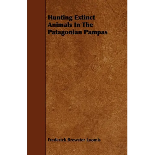 Hunting Extinct Animals In The Patagonian Pampas - Paperback