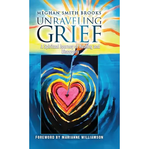 Unraveling Grief: A Mother's Spiritual Journey of Healing and Discovery - Hardcover