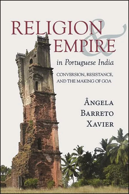Religion and Empire in Portuguese India: Conversion, Resistance, and the Making of Goa - Hardcover