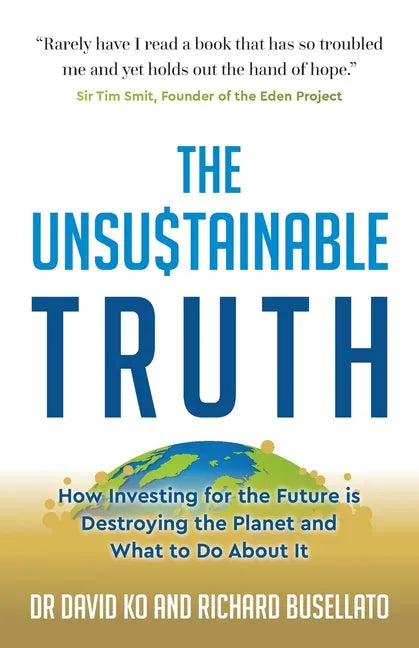 The Unsustainable Truth: How Investing for the Future is Destroying the Planet and What to Do About It - Paperback