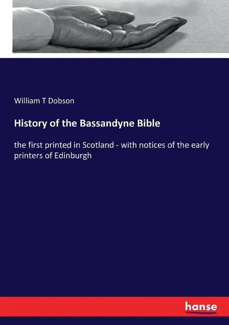History of the Bassandyne Bible: the first printed in Scotland - with notices of the early printers of Edinburgh - Paperback