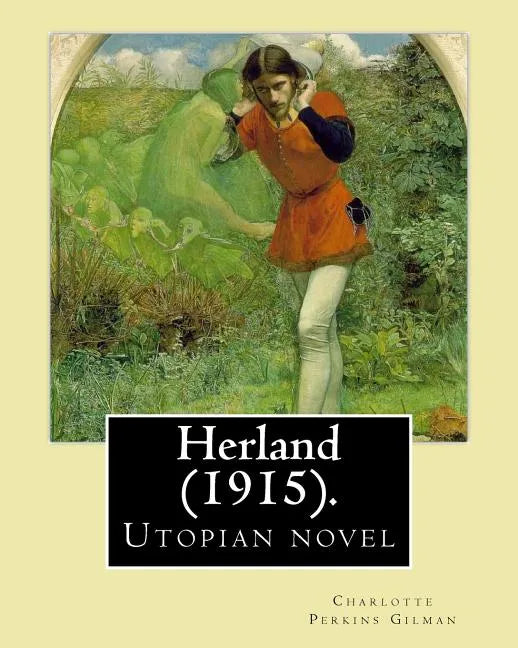 Herland (1915). By: Charlotte Perkins Gilman: Herland is a utopian novel from 1915, written by feminist Charlotte Perkins Gilman. - Paperback