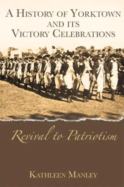 A History of Yorktown and Its Victory Celebrations: Revival to Patriotism - Paperback