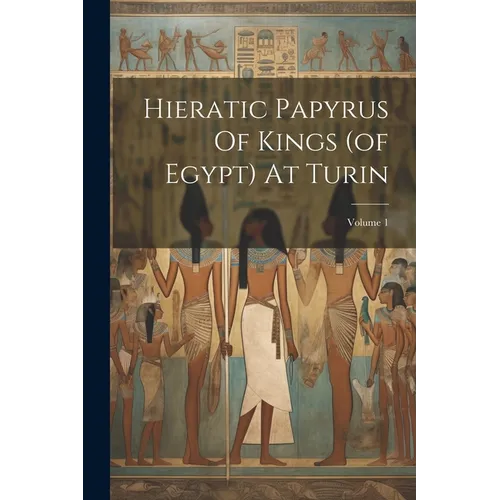 Hieratic Papyrus Of Kings (of Egypt) At Turin; Volume 1 - Paperback