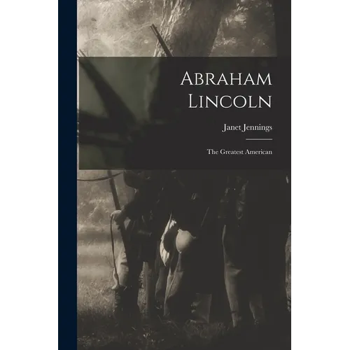 Abraham Lincoln: the Greatest American - Paperback