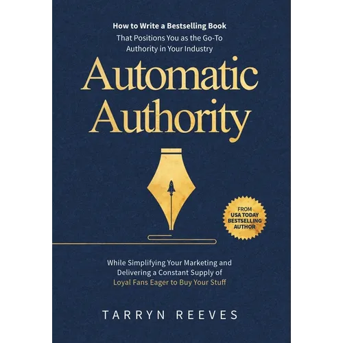 Automatic Authority: How to Write a Bestselling Book That Positions You as the Go-To Authority in Your Industry While Simplifying Your Mark - Hardcover