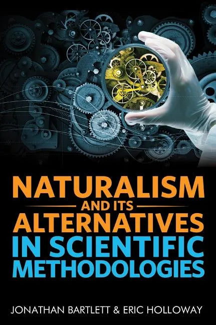 Naturalism and Its Alternatives in Scientific Methodologies: Proceedings of the 2016 Conference on Alternatives to Methodological Naturalism - Hardcover