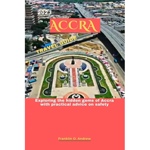 2023 Accra Travel Guide: Exploring the hidden gems of Accra with practical advice on safety - Paperback