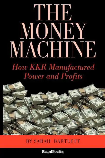 The Money Machine: How KKR Manufactured Power and Profits - Paperback