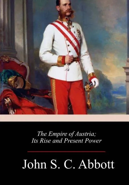 The Empire of Austria; Its Rise and Present Power - Paperback
