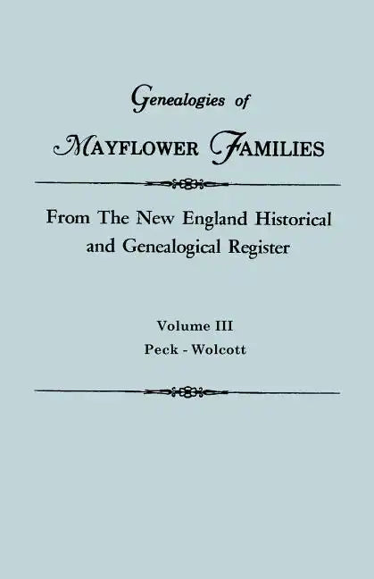 Genealogies of Mayflower Families from the New England Historical and Genealogical Regisster. in Three Volumes. Volume III: Peck - Wolcott - Paperback