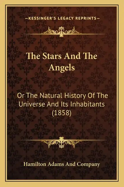 The Stars And The Angels: Or The Natural History Of The Universe And Its Inhabitants (1858) - Paperback
