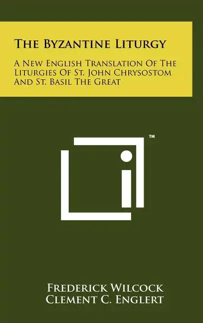 The Byzantine Liturgy: A New English Translation Of The Liturgies Of St. John Chrysostom And St. Basil The Great - Hardcover
