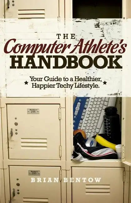 The Computer Athlete's Handbook: Your Guide To A Healthier, Happier Techy Lifestyle - Paperback