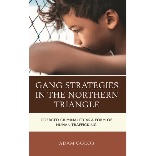 Gang Strategies in the Northern Triangle: Coerced Criminality as a Form of Human Trafficking - Hardcover