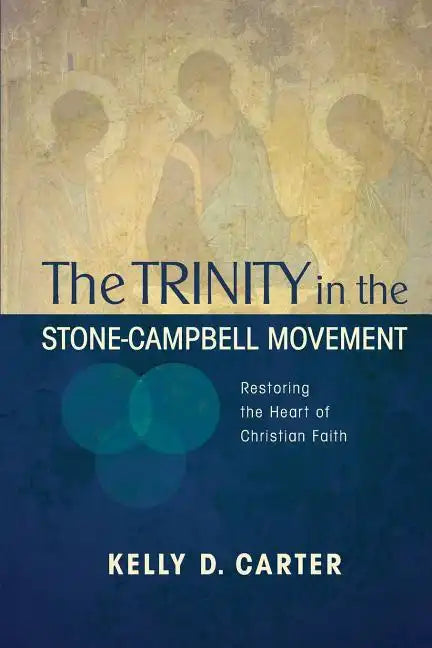 Trinity in the Stone-Campbell Movement: Restoring the Heart of Christian Faith - Paperback