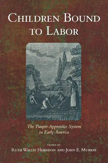 Children Bound to Labor: The Pauper Apprentice System in Early America - Paperback