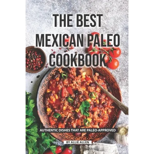 The Best Mexican Paleo Cookbook: Authentic Dishes That Are Paleo-Approved - Paperback