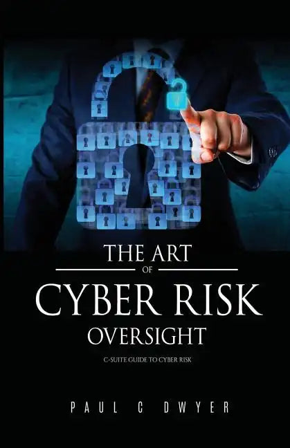 The Art of Cyber Risk Oversight: C-Suite Guide to Cyber Risk - Paperback