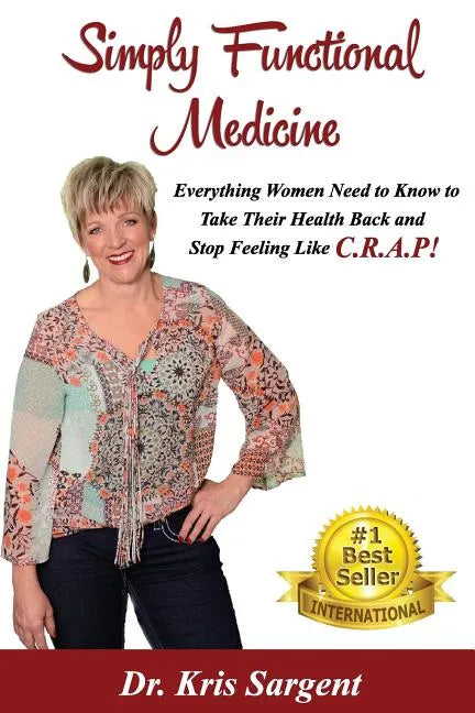 Simply Functional Medicine: Everything WOmen Need to Know to Take Their Health Back and Stop Feeling Like C.R.A.P! - Paperback