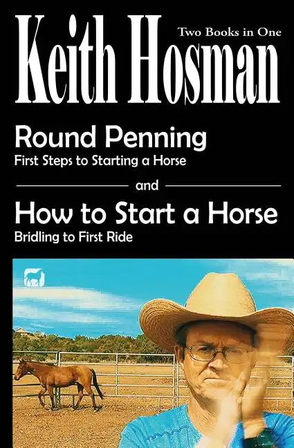Round Penning: First Steps to Starting a Horse How to Start a Horse: Bridling to 1st Ride, Step-by-Step - Paperback