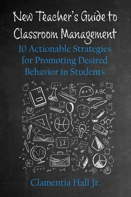 New Teacher's Guide to Classroom Management: 10 Actionable Strategies for Promoting Desired Behavior in Students - Paperback