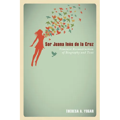 Sor Juana Inés de la Cruz: Feminist Reconstruction of Biography and Text - Paperback