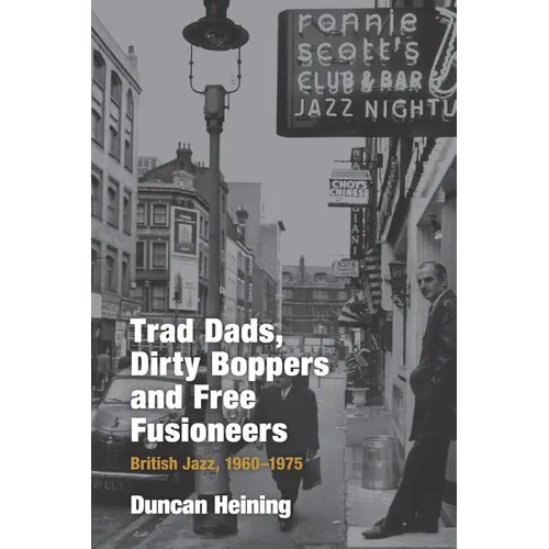 Trad Dads, Dirty Boppers and Free Fusioneers: British Jazz, 1960-75 - Hardcover