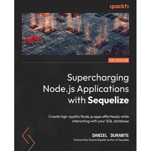 Supercharging Node.js Applications with Sequelize: Create high-quality Node.js apps effortlessly while interacting with your SQL database - Paperback