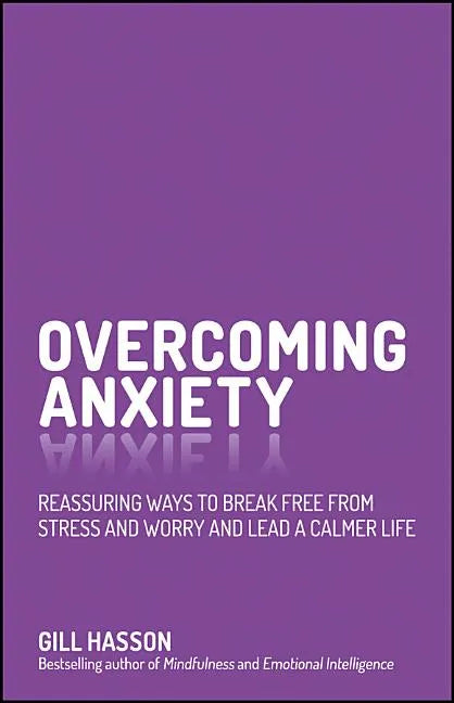 Overcoming Anxiety: Reassuring Ways to Break Free from Stress and Worry and Lead a Calmer Life - Paperback