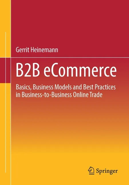 B2B Ecommerce: Basics, Business Models and Best Practices in Business-To-Business Online Trade - Paperback