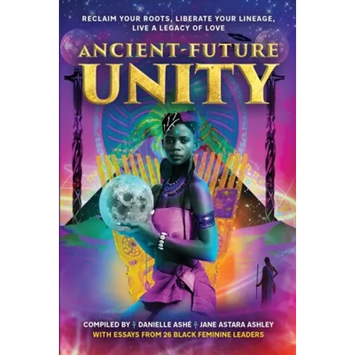 Ancient-Future Unity: Reclaim Your Roots, Liberate Your Lineage, Live a Legacy of Love - Paperback