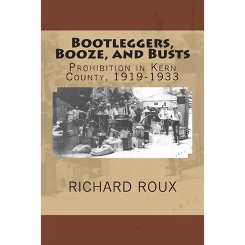 Bootleggers, Booze, and Busts: Prohibition in Kern County, 1919-1933 - Paperback