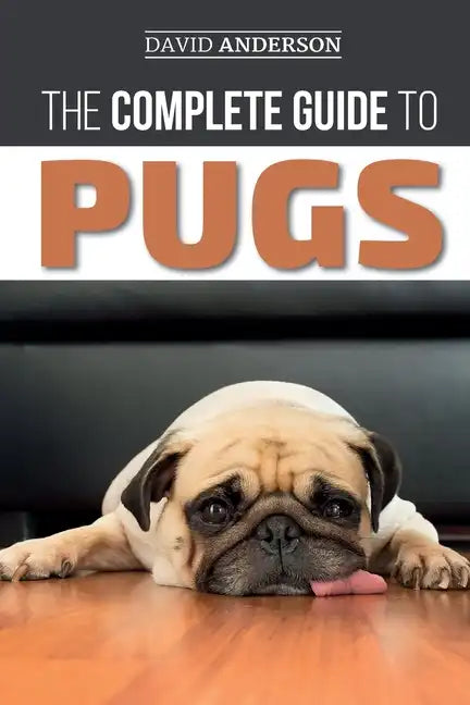 The Complete Guide to Pugs: Finding, Training, Teaching, Grooming, Feeding, and Loving your new Pug Puppy - Paperback