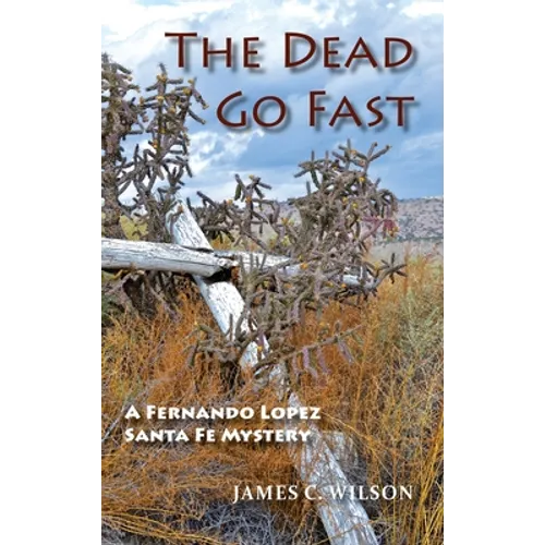 The Dead Go Fast: A Fernando Lopez Santa Fe Mystery - Hardcover