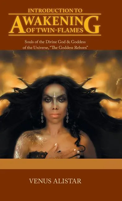 Introduction to Awakening of Twin-Flames: Souls of the Divine God & Goddess of the Universe, "The Goddess Reborn" - Hardcover